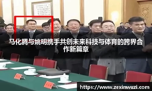 马化腾与姚明携手共创未来科技与体育的跨界合作新篇章